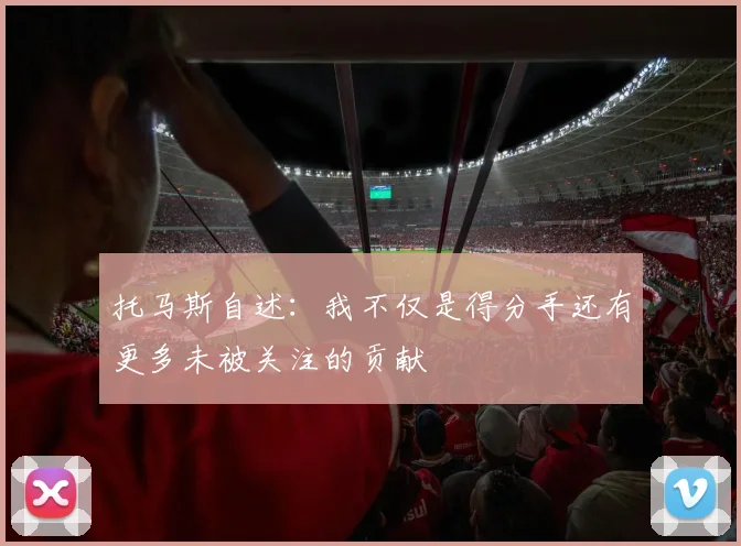 托马斯自述：我不仅是得分手还有更多未被关注的贡献