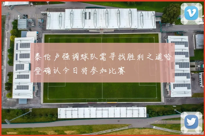 泰伦卢强调球队需寻找胜利之道哈登确认今日将参加比赛